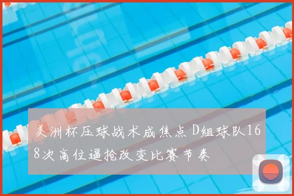 美洲杯压球战术成焦点 D组球队168次高位逼抢改变比赛节奏