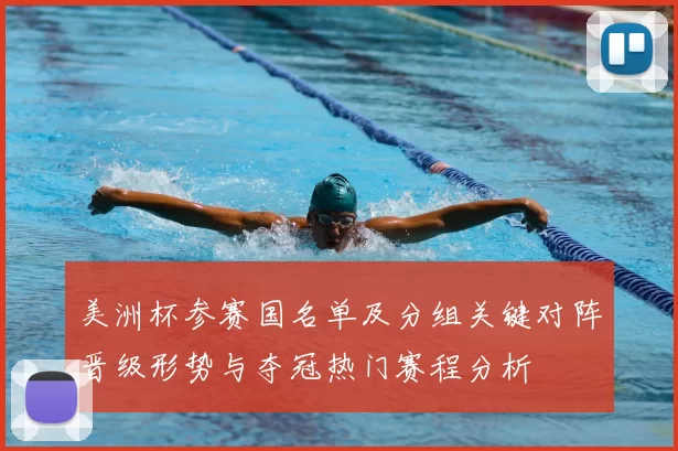 美洲杯参赛国名单及分组关键对阵晋级形势与夺冠热门赛程分析