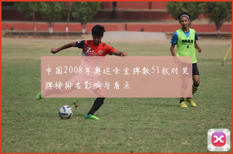 中国2008年奥运会金牌数51枚对奖牌榜排名影响与看点