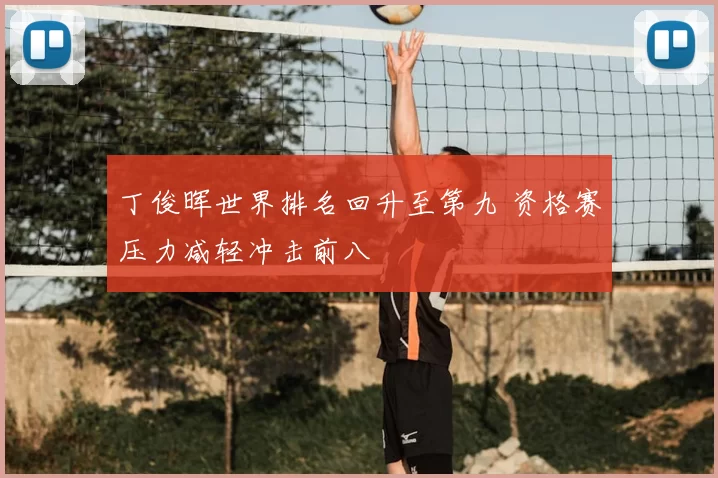 丁俊晖世界排名回升至第九 资格赛压力减轻冲击前八