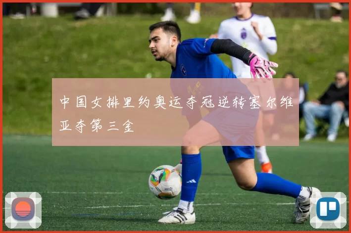 中国女排里约奥运夺冠逆转塞尔维亚夺第三金