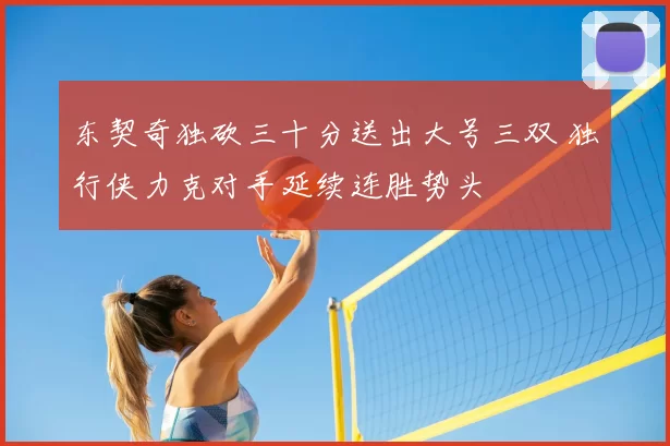 东契奇独砍三十分送出大号三双 独行侠力克对手延续连胜势头