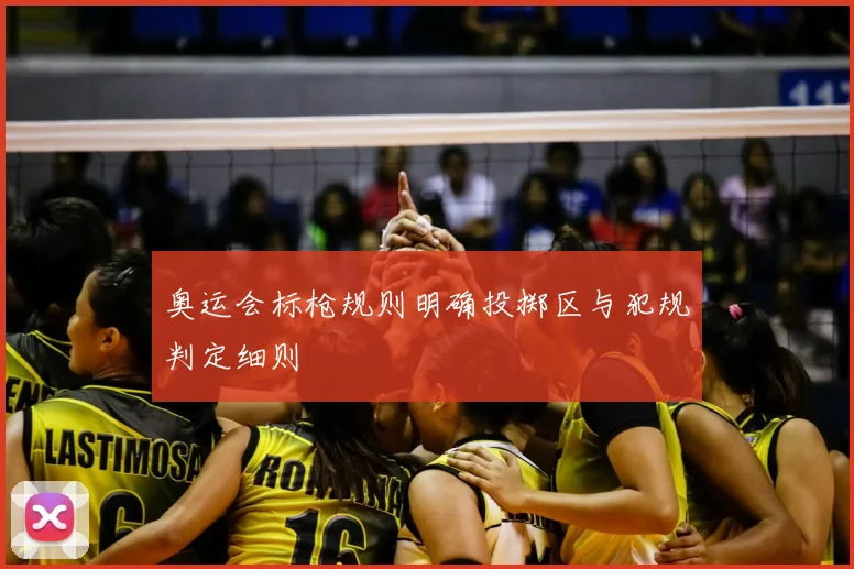 奥运会标枪规则明确投掷区与犯规判定细则