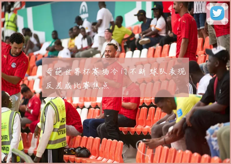 奇葩世界杯赛场冷门不断 球队表现反差成比赛焦点